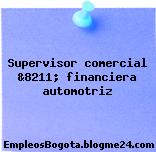 Supervisor comercial &8211; financiera automotriz