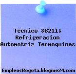 Tecnico &8211; Refrigeracion Automotriz Termoquines