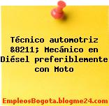 Técnico automotriz &8211; Mecánico en Diésel preferiblemente con Moto
