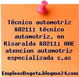Técnico automotriz &8211; técnico automotriz. en Risaralda &8211; AAE atencion automotriz especializada s.as