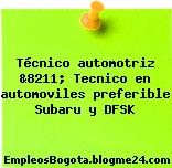 Técnico automotriz &8211; Tecnico en automoviles preferible Subaru y DFSK