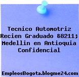 Tecnico Automotriz Recien Graduado &8211; Medellin en Antioquia Confidencial