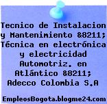 Tecnico de Instalacion y Mantenimiento &8211; Técnica en electrónica y electricidad Automotriz. en Atlántico &8211; Adecco Colombia S.A