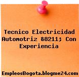 Tecnico Electricidad Automotriz &8211; Con Experiencia