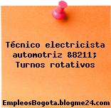 Técnico electricista automotriz &8211; Turnos rotativos