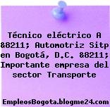 Técnico eléctrico A &8211; Automotriz Sitp en Bogotá, D.C. &8211; Importante empresa del sector Transporte