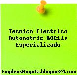 Tecnico Electrico Automotriz &8211; Especializado