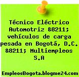 Técnico Eléctrico Automotriz &8211; vehículos de carga pesada en Bogotá, D.C. &8211; Multiempleos S.A