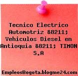 Tecnico Electrico Automotriz &8211; Vehiculos Diesel en Antioquia &8211; TIMON S.A
