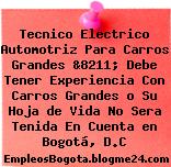Tecnico Electrico Automotriz Para Carros Grandes &8211; Debe Tener Experiencia Con Carros Grandes o Su Hoja de Vida No Sera Tenida En Cuenta en Bogotá, D.C
