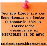 Tecnico Electrico con Experiencia en Sector Automotriz &8211; Interesados presentarse el MIERCOLES 31 DE MAYO