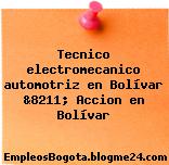 Tecnico electromecanico automotriz en Bolívar &8211; Accion en Bolívar