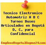 Tecnico Electronico Automotriz A B C Turnos Buses Articulados en Bogotá D. C. para Confidencial