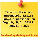 Técnico Mecánico Automotriz &8211; Apoyo supervisor en Bogotá, D.C. &8211; GMovil S.A.S