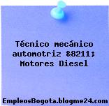 Técnico mecánico automotriz &8211; Motores Diesel