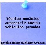 Técnico mecánico automotriz &8211; Vehículos pesados