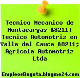 Tecnico Mecanico de Montacargas &8211; Tecnico Automotriz en Valle del Cauca &8211; Agricola Automotriz Ltda