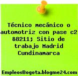 Técnico mecánico o automotriz con pase c2 &8211; Sitio de trabajo Madrid Cundinamarca