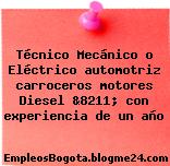 Técnico Mecánico o Eléctrico automotriz carroceros motores Diesel &8211; con experiencia de un año
