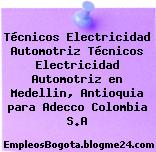 Técnicos Electricidad Automotriz Técnicos Electricidad Automotriz en Medellin, Antioquia para Adecco Colombia S.A