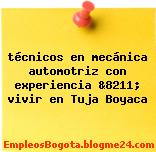 técnicos en mecánica automotriz con experiencia &8211; vivir en Tuja Boyaca