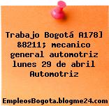 Trabajo Bogotá A178] &8211; mecanico general automotriz lunes 29 de abril Automotriz