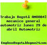 Trabajo Bogotá AMO804] mecanico general automotriz lunes 29 de abril Automotriz