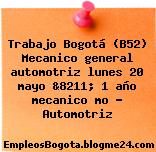 Trabajo Bogotá (B52) Mecanico general automotriz lunes 20 mayo &8211; 1 año mecanico mo … Automotriz