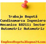Trabajo Bogotá Cundinamarca Ingeniero Mecanico &8211; Sector Automotriz Automotriz