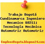 Trabajo Bogotá Cundinamarca Ingeniero Mecanico &8211; Tecnología Mecánica Automotriz Automotriz