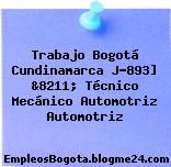 Trabajo Bogotá Cundinamarca J-893] &8211; Técnico Mecánico Automotriz Automotriz