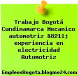 Trabajo Bogotá Cundinamarca Mecanico automotriz &8211; experiencia en electricidad Automotriz