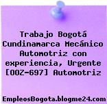 Trabajo Bogotá Cundinamarca Mecánico Automotriz con experiencia, Urgente [OOZ-697] Automotriz