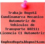 Trabajo Bogotá Cundinamarca Mecanico Automotriz de Vehiculos de Transporte &8211; Licencia C1 Automotriz