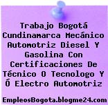 Trabajo Bogotá Cundinamarca Mecánico Automotriz Diesel Y Gasolina Con Certificaciones De Técnico O Tecnologo Y Ó Electro Automotriz