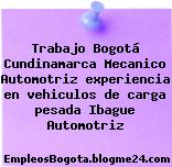 Trabajo Bogotá Cundinamarca Mecanico Automotriz experiencia en vehiculos de carga pesada Ibague Automotriz