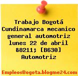 Trabajo Bogotá Cundinamarca mecanico general automotriz lunes 22 de abril &8211; [B630] Automotriz