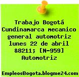 Trabajo Bogotá Cundinamarca mecanico general automotriz lunes 22 de abril &8211; [N-959] Automotriz