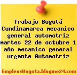Trabajo Bogotá Cundinamarca mecanico general automotriz martes 22 de octubre 1 año mecanico general urgente Automotriz