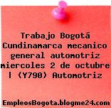 Trabajo Bogotá Cundinamarca mecanico general automotriz miercoles 2 de octubre | (Y790) Automotriz