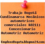 Trabajo Bogotá Cundinamarca Mecánicos automotrices comerciales &8211; Concesionario Automotriz Automotriz