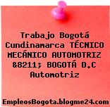 Trabajo Bogotá Cundinamarca TÉCNICO MECÁNICO AUTOMOTRIZ &8211; BOGOTÁ D.C Automotriz
