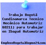 Trabajo Bogotá Cundinamarca Tecnico Mecánico Automotriz &8211; para trabajar en Ibagué Automotriz