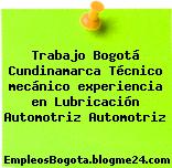 Trabajo Bogotá Cundinamarca Técnico mecánico experiencia en Lubricación Automotriz Automotriz