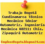 Trabajo Bogotá Cundinamarca Técnico Mecánico Sénior Automotriz, Ingeniería Mecánica &8211; Chía, Zipaquirá Automotriz