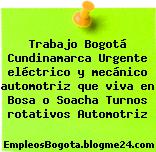 Trabajo Bogotá Cundinamarca Urgente eléctrico y mecánico automotriz que viva en Bosa o Soacha Turnos rotativos Automotriz