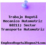 Trabajo Bogotá Mecanico Automotriz &8211; Sector Transporte Automotriz