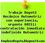 Trabajo Bogotá Mecánico Automotriz con experiencia, urgente &8211; contratación inmediata indefinida Automotriz