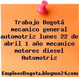 Trabajo Bogotá mecanico general automotriz lunes 22 de abril 1 año mecanico motores diesel Automotriz