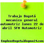 Trabajo Bogotá mecanico general automotriz lunes 22 de abril SFM Automotriz